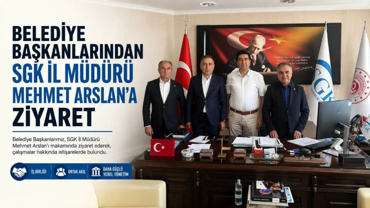 Belediye Başkanlarından SGK İl Müdürü Mehmet Arslan’a Ziyaret