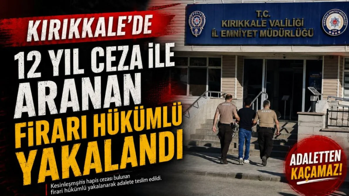Kırıkkale’de 12 Yıl 2 Ay Hapis Cezası Bulunan Firari Yakalandı