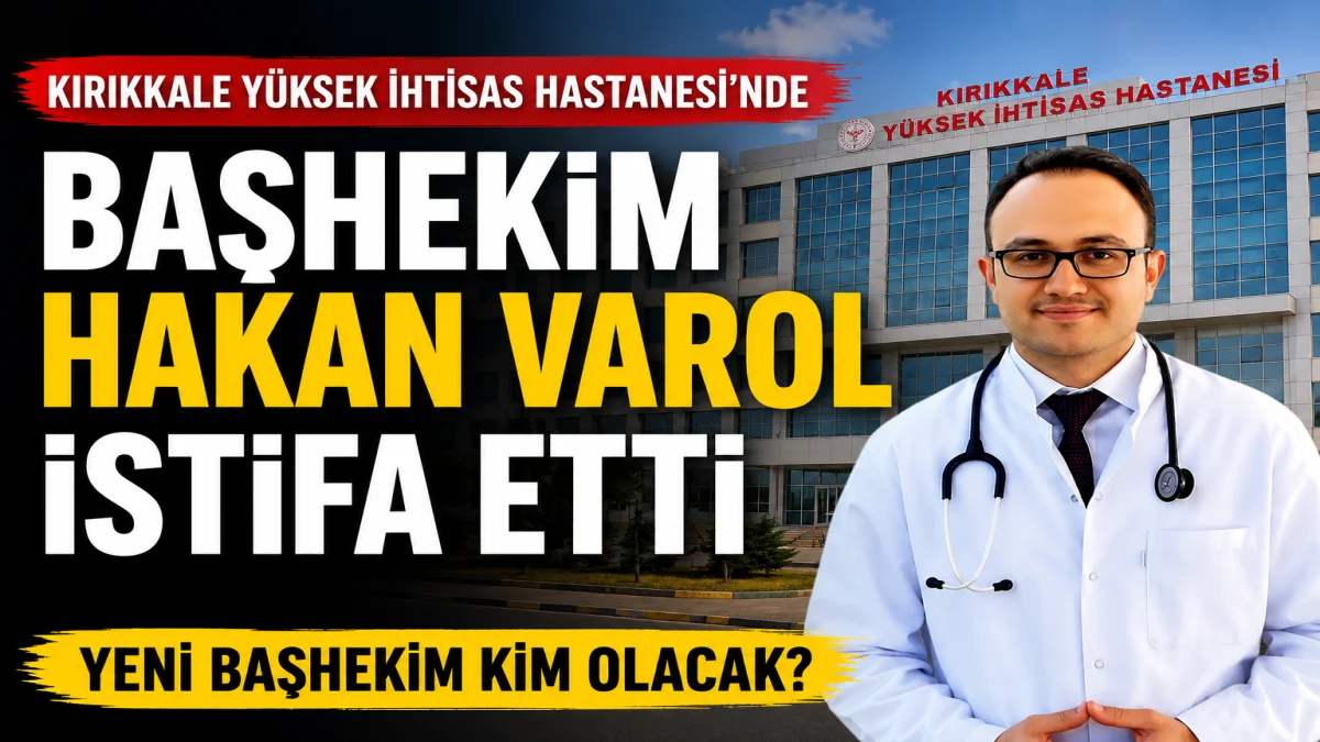 Kırıkkale Yüksek İhtisas Hastanesi’nde Başhekim Hakan Varol İstifa Etti