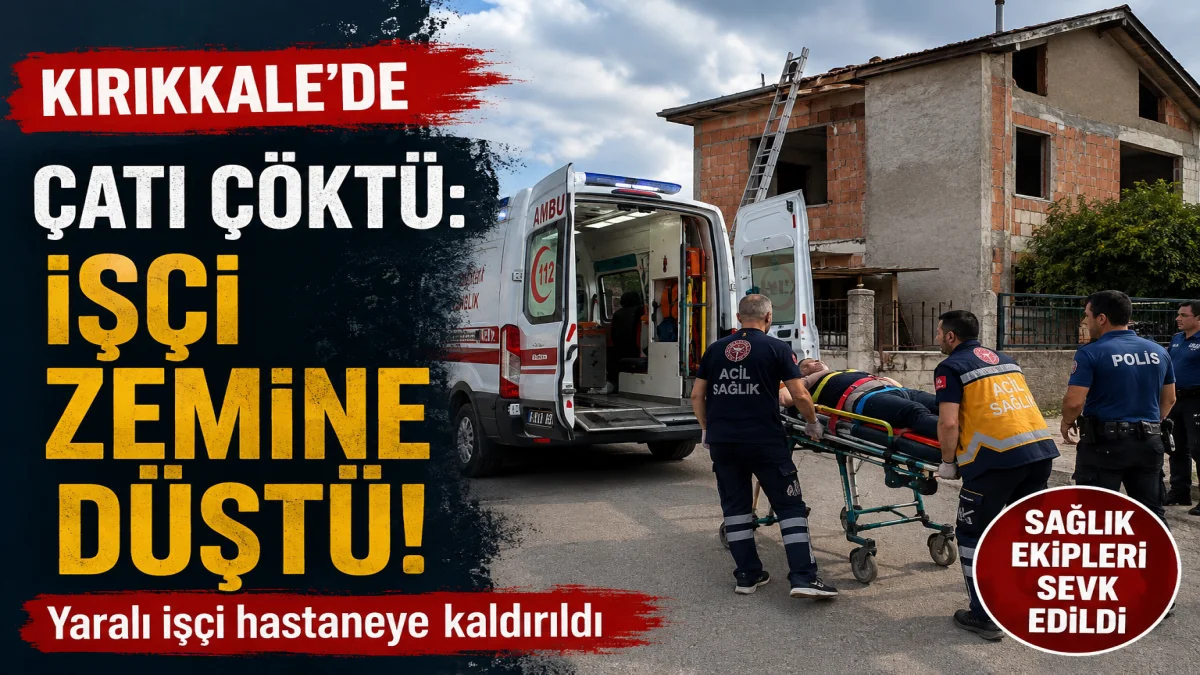 Kırıkkale’de Çatı Çöktü: İşçi Zemine Düştü