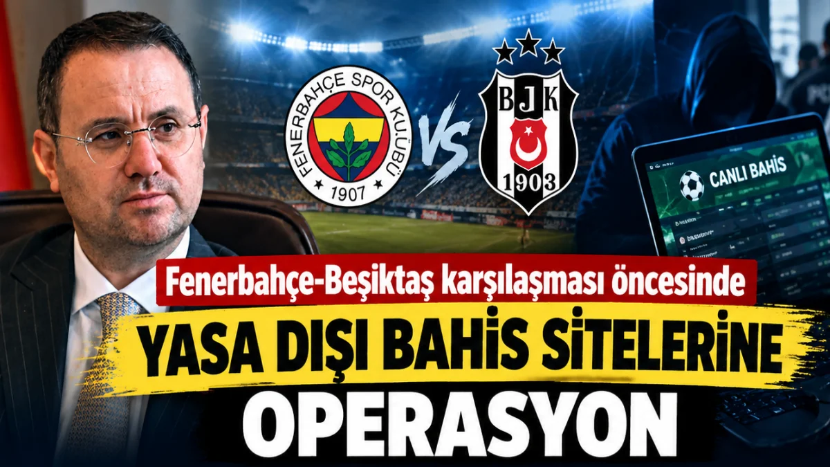 Fenerbahçe-Beşiktaş karşılaşması öncesinde yasa dışı bahis sitelerine operasyon