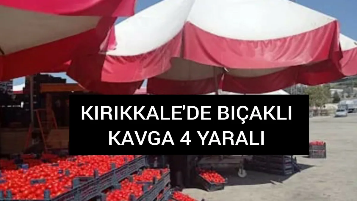 Kırıkkale Toptancı Halinde Bıçaklı Kavga 4 Yaralı