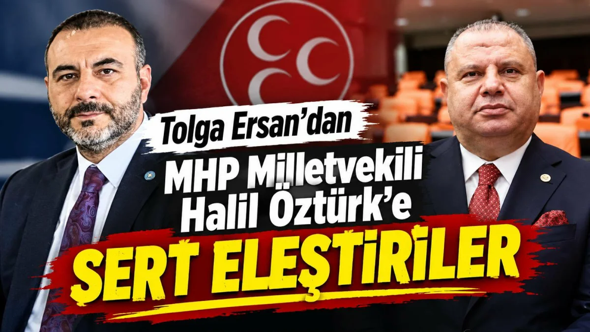 Tolga Ersan’dan MHP Milletvekili Halil Öztürk’e Sert Eleştiriler