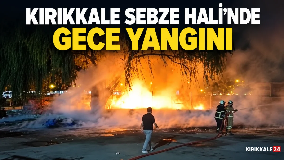 Kırıkkale Sebze Hali’nde Gece Yangını