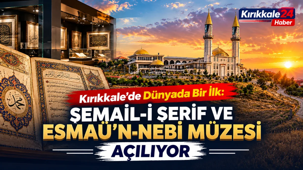 Kırıkkale'de Dünyada Bir İlk: Şemail-i Şerif ve Esmaü'n-Nebi Müzesi Açılıyor