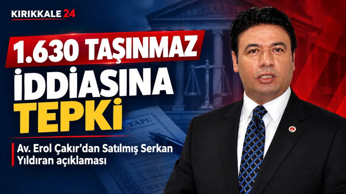 Satılmış Serkan Yıldıran’dan “1.630 taşınmaz” iddiasına tepki