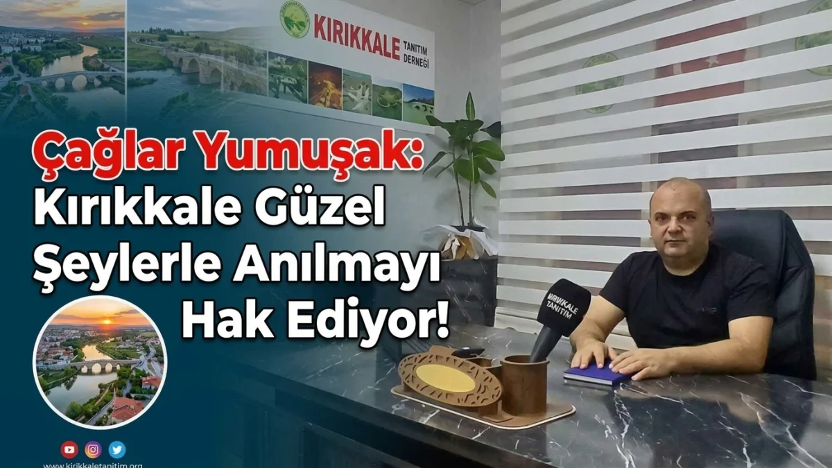 Çağlar Yumuşak: Kırıkkale Güzel Şeylerle Anılmayı Hak Ediyor!