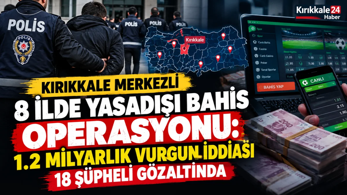 Kırıkkale merkezli 8 ilde yasadışı bahis operasyonu: 1.2 milyarlık vurgun iddiası 18  şüpheli gözaltında