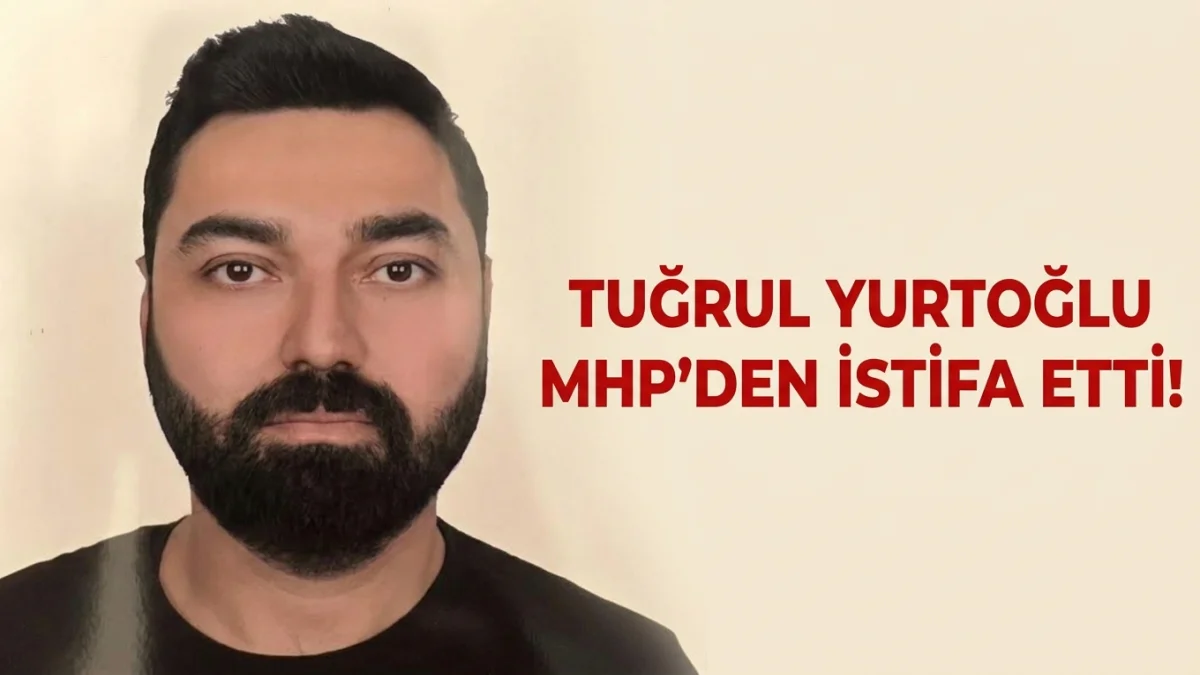 Tuğrul Yurtoğlu MHP’den İstifa Etti!