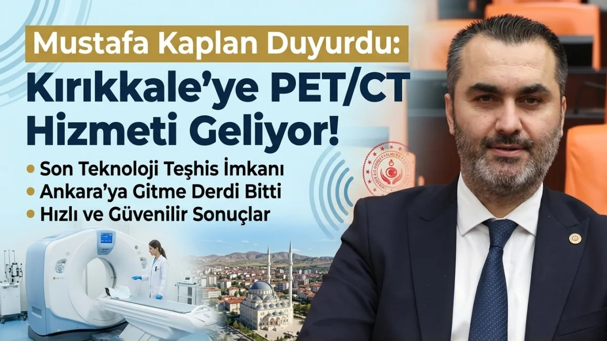 Mustafa Kaplan Duyurdu: Kırıkkale’ye PET/CT Hizmeti Geliyor!