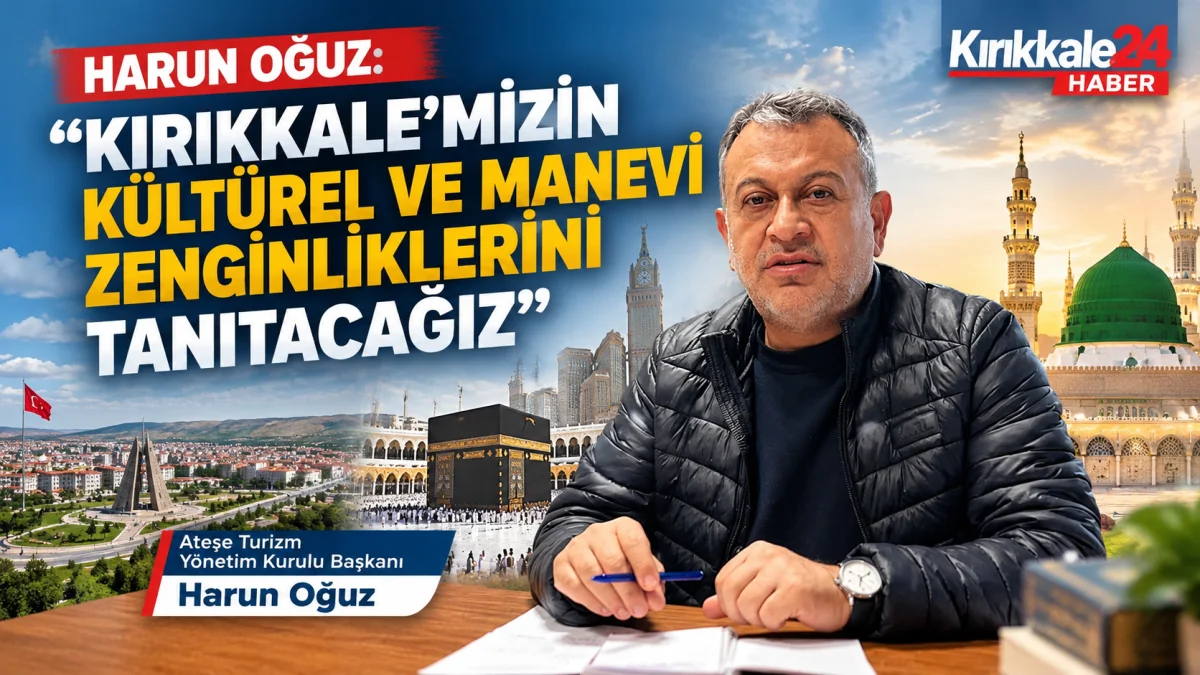 Harun Oğuz: ''Kırıkkale'mizin Kültürel ve Manevi Zenginliklerini Tanıtacağız''