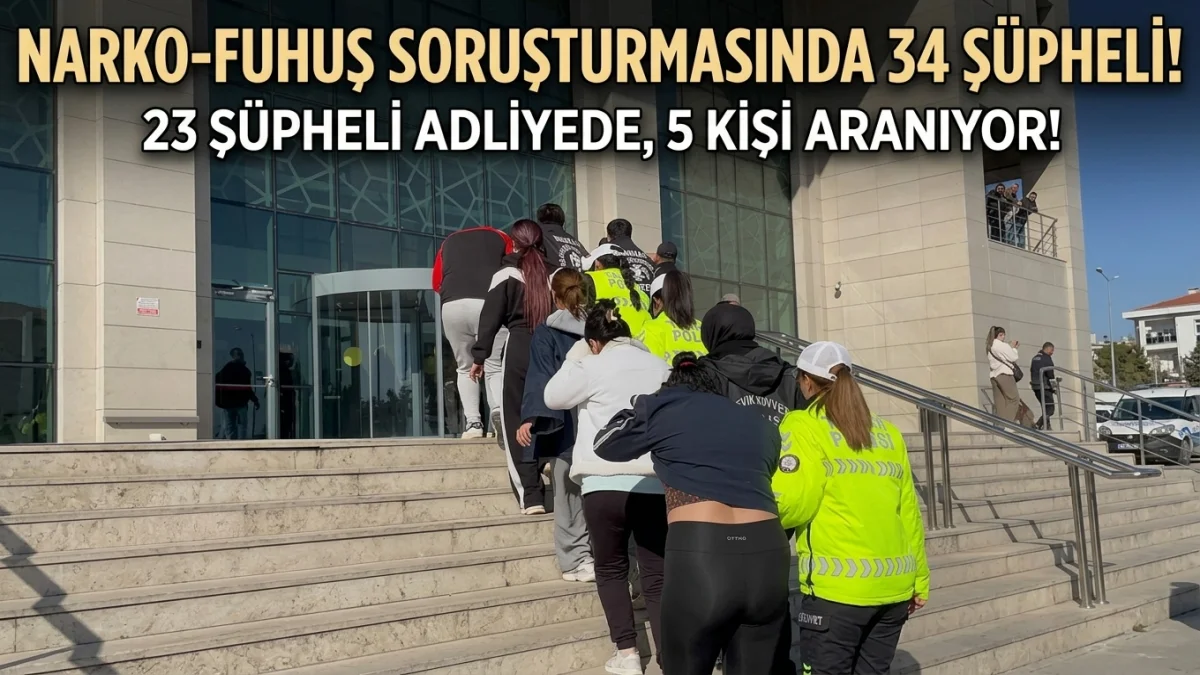 Kırıkkale'de Narko-Fuhuş Operasyonu: 23 Şüpheli Adliyede 5 Kişi Aranıyor
