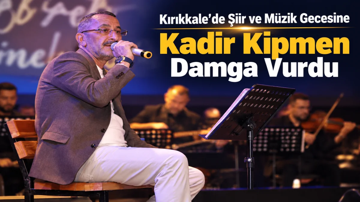 Kırıkkale’de Şiir ve Müzik Gecesine Kadir Kipmen Damga Vurdu