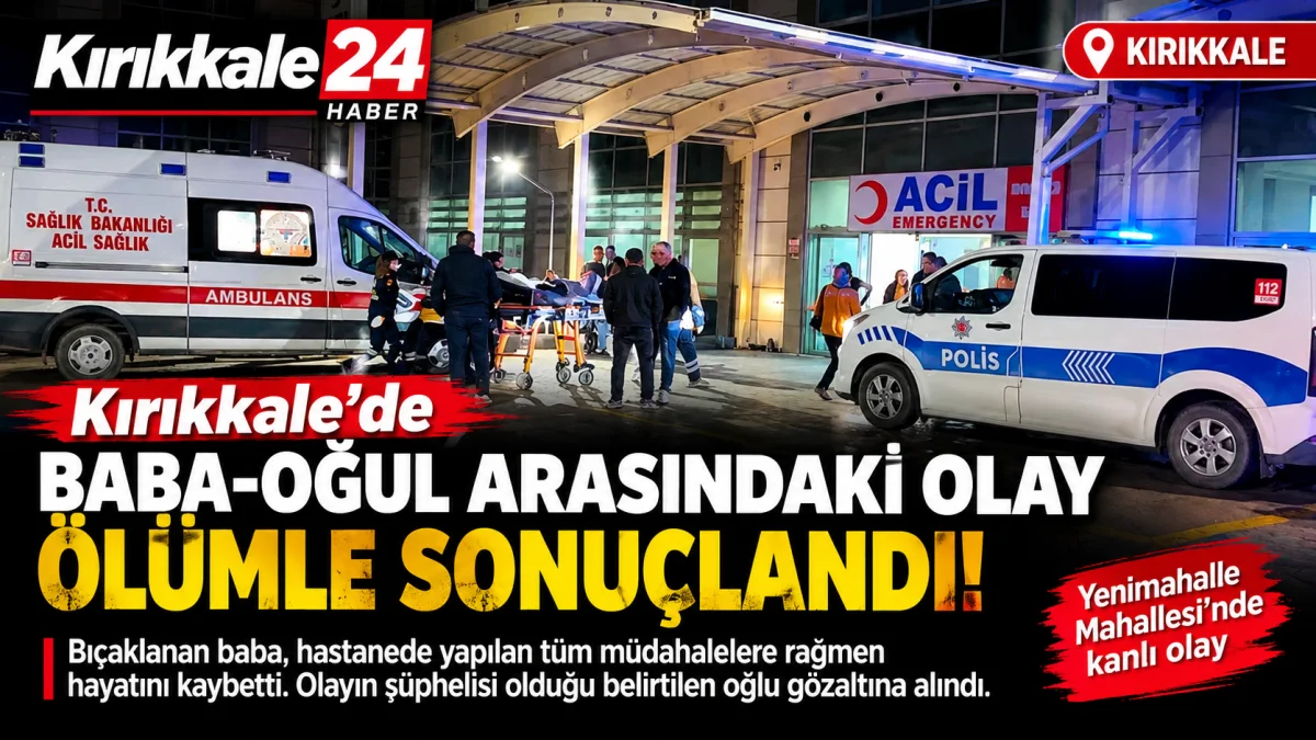Kırıkkale’de Baba-Oğul Arasındaki Olay Ölümle Sonuçlandı!