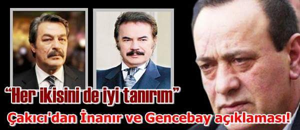 Çakıcı’dan İnanır ve Gencebay Açıklaması!