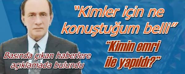 “Kimler için ne konuştuğum belli”