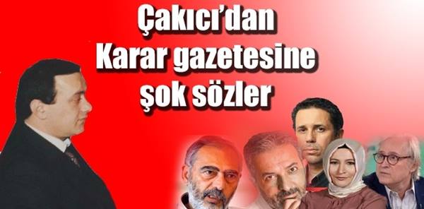 Çakıcı’dan Karar Gazetesine Şok Sözler!