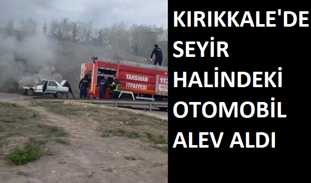 Kırıkkale’de Seyir Halindeki Otomobil Yandı
