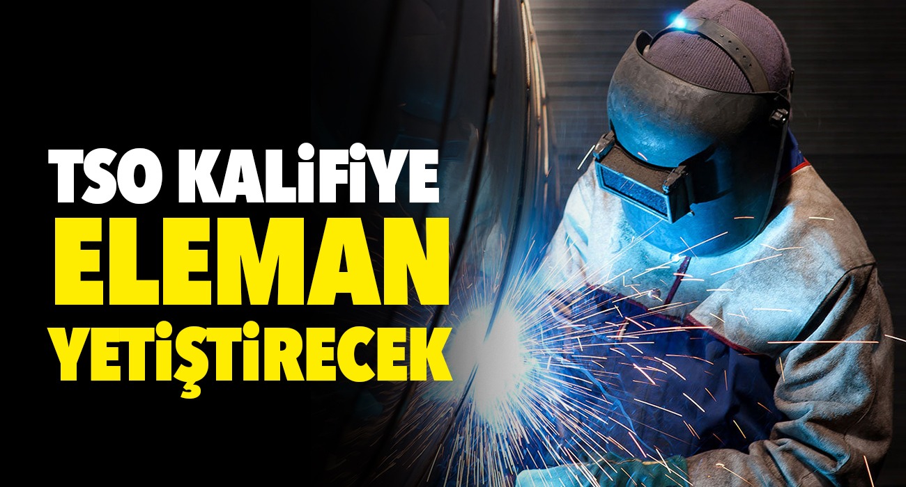 TSO Kalifiye Eleman Yetiştirecek