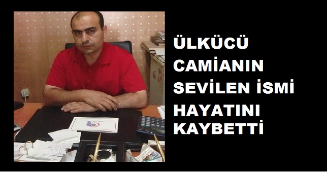 Ülkücü Camianın sevilen ismi hayatını kaybetti