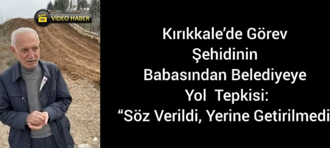 Kırıkkale’de Görev Şehidinin Babasından Belediyeye Yol  Tepkisi
