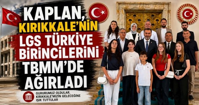 Kaplan, Kırıkkale’nin LGS Türkiye Birincilerini TBMM’de Ağırladı