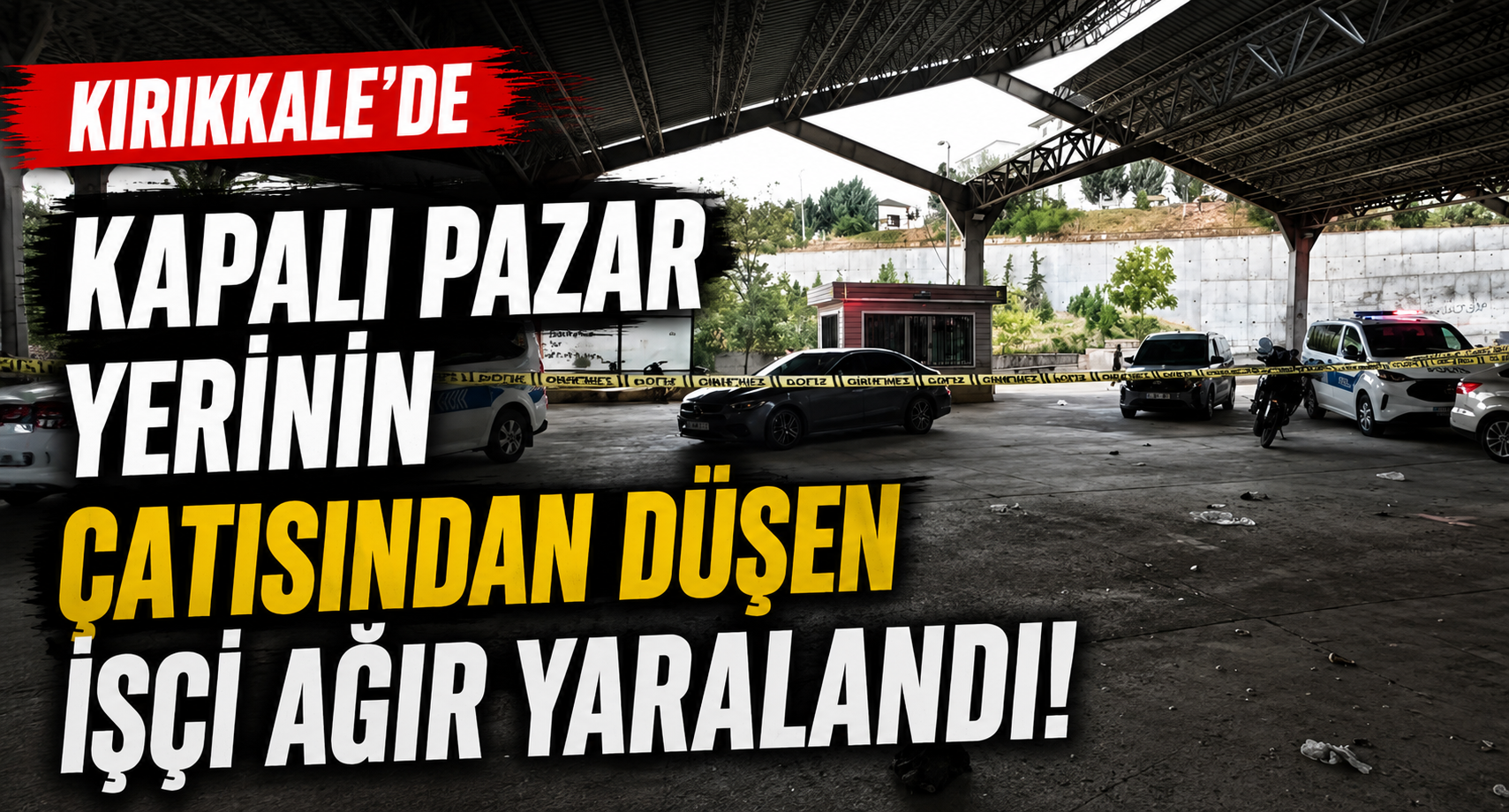 Kırıkkale’de Kapalı Pazar Yerinin Çatısından Düşen İşçi Ağır Yaralandı