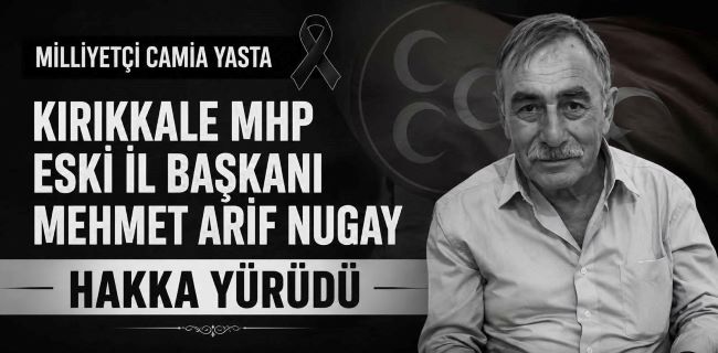 Milliyetçi Camianın Acı Günü: Mehmet Arif Nugay Hakka Yürüdü