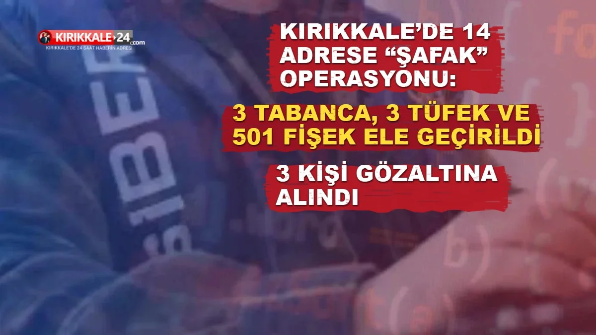 Kırıkkale’de 14 adrese “Şafak” operasyonu: 3 tabanca, 3 tüfek ve 501 fişek ele geçirildi, 3 kişi gözaltına alındı