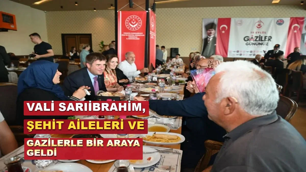Vali Sarıibrahim, Şehit Aileleri ve Gazilerle Bir Araya Geldi