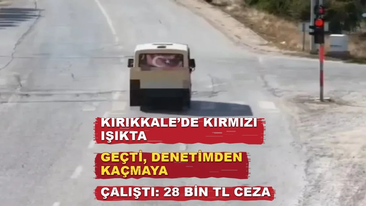 Kırıkkale’de Kırmızı Işıkta Geçti, Denetimden Kaçmaya Çalıştı: 28 Bin TL Ceza