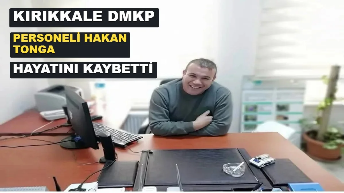 Kırıkkale DMKP Personeli Hakan Tonga Hayatını Kaybetti