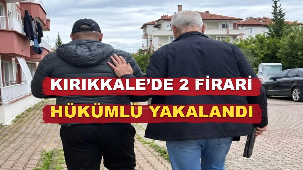 Kırıkkale’de  2 Firari Hükümlü Yakalandı
